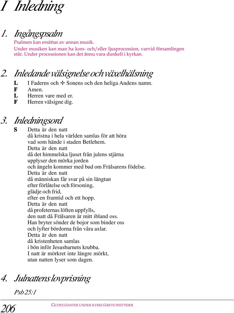 Herren välsigne dig. 3. Inledningsord Detta är den natt då kristna i hela världen samlas för att höra vad som hände i staden Betlehem.