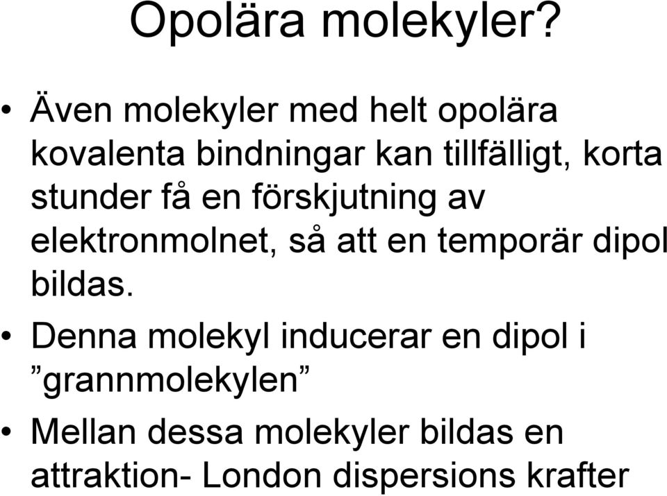 korta stunder få en förskjutning av elektronmolnet, så att en temporär