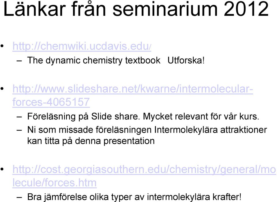 Ni som missade föreläsningen Intermolekylära attraktioner kan titta på denna presentation http://cost.