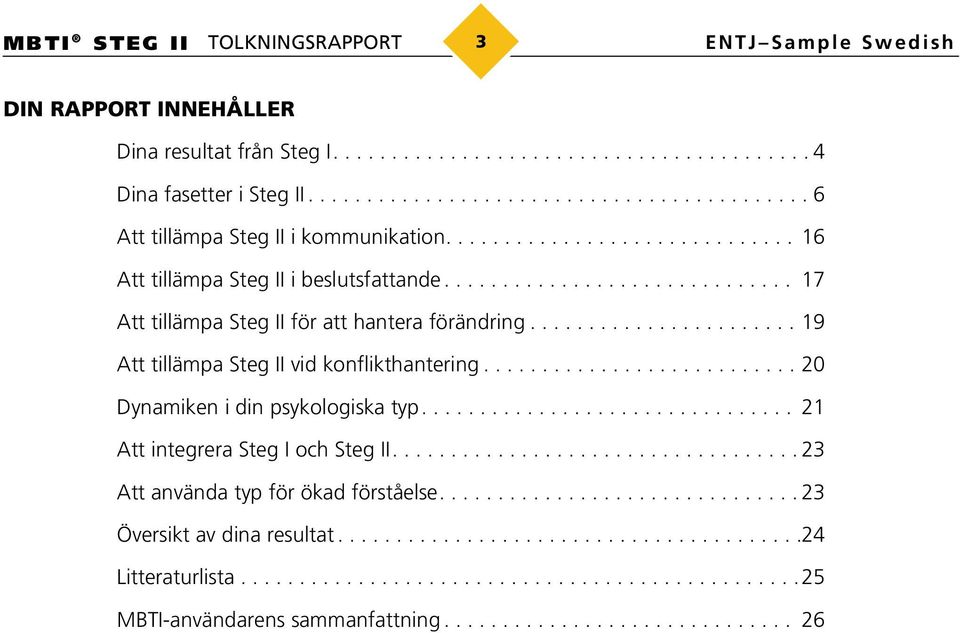 .......................... 0 Dynamiken i din psykologiska typ................................ Att integrera Steg I och Steg II................................... Att använda typ för ökad förståelse.