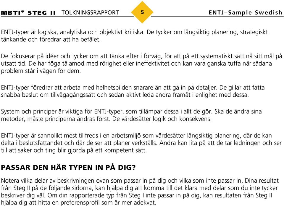 De har föga tålamod med rörighet eller ineffektivitet och kan vara ganska tuffa när sådana problem står i vägen för dem.