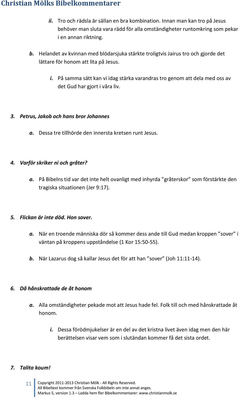 Dessa tre tillhörde den innersta kretsen runt Jesus. 4. Varför skriker ni och gråter? a.