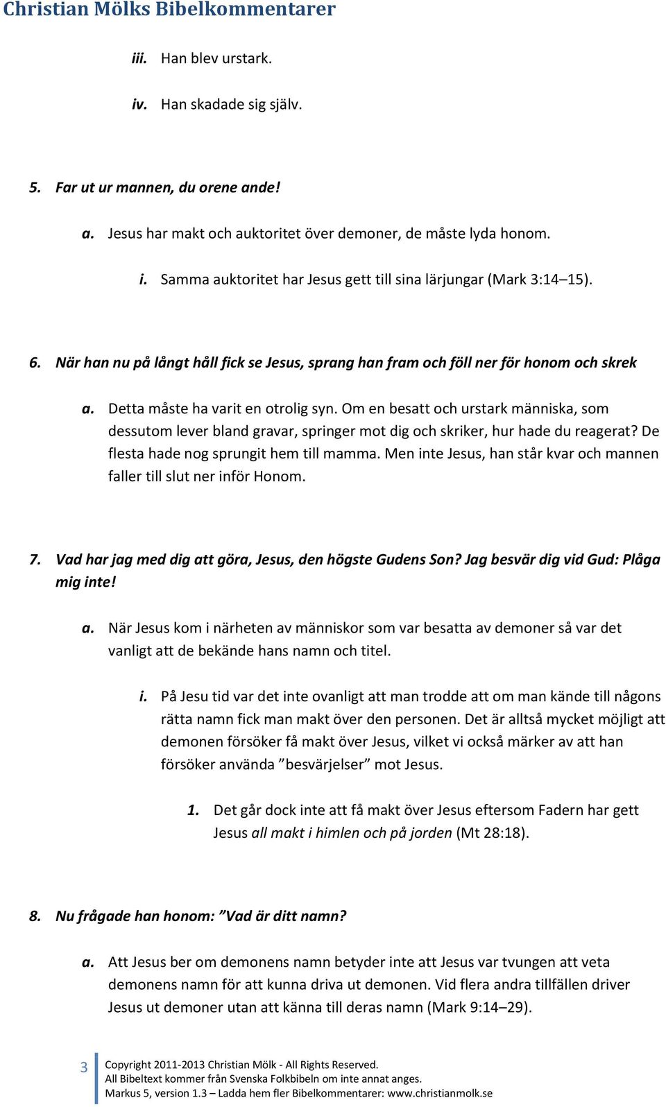 Om en besatt och urstark människa, som dessutom lever bland gravar, springer mot dig och skriker, hur hade du reagerat? De flesta hade nog sprungit hem till mamma.