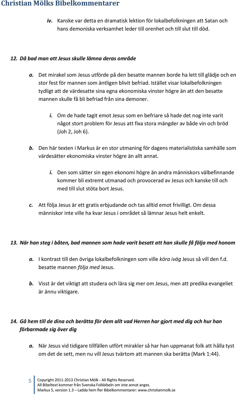 Istället visar lokalbefolkningen tydligt att de värdesatte sina egna ekonomiska vinster högre än att den besatte mannen skulle få bli befriad från sina demoner. i.