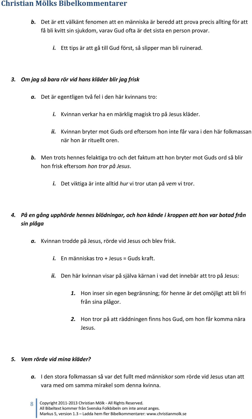 Kvinnan verkar ha en märklig magisk tro på Jesus kläder. ii. Kvinnan bryter mot Guds ord eftersom hon inte får vara i den här folkmassan när hon är rituellt oren. b. Men trots hennes felaktiga tro och det faktum att hon bryter mot Guds ord så blir hon frisk eftersom hon tror på Jesus.