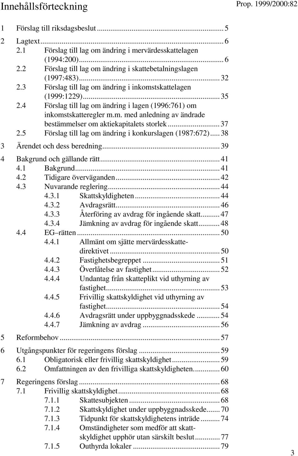 .. 37 2.5 Förslag till lag om ändring i konkurslagen (1987:672)... 38 3 Ärendet och dess beredning... 39 4 Bakgrund och gällande rätt... 41 4.1 Bakgrund... 41 4.2 Tidigare överväganden... 42 4.