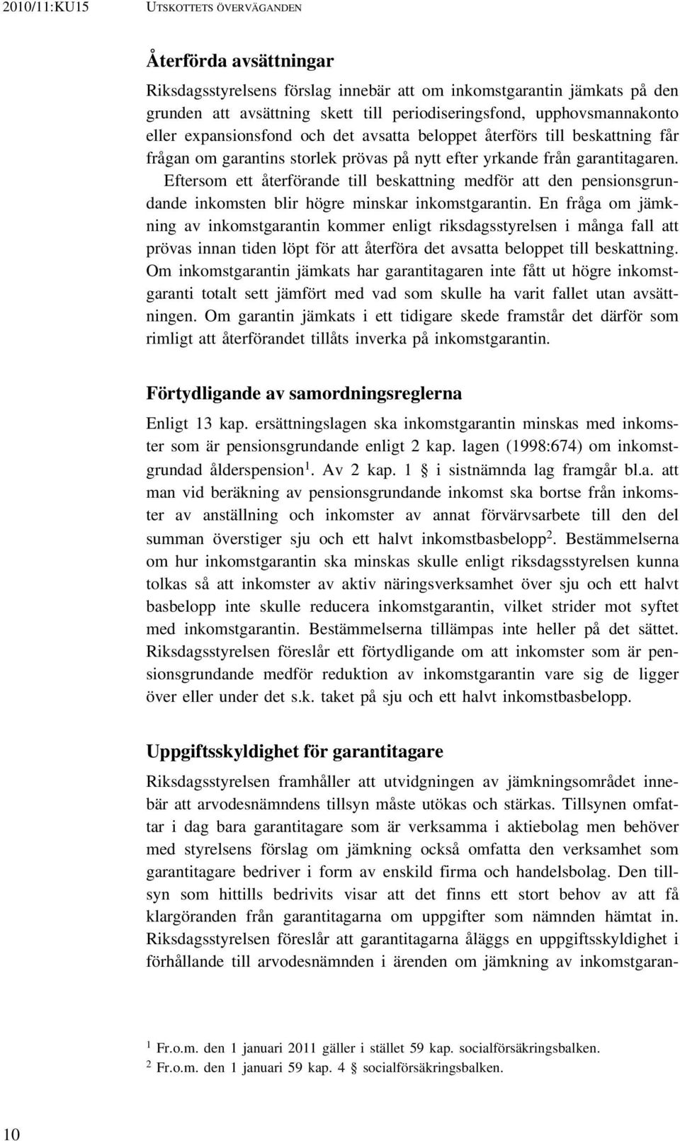 Eftersom ett återförande till beskattning medför att den pensionsgrundande inkomsten blir högre minskar inkomstgarantin.