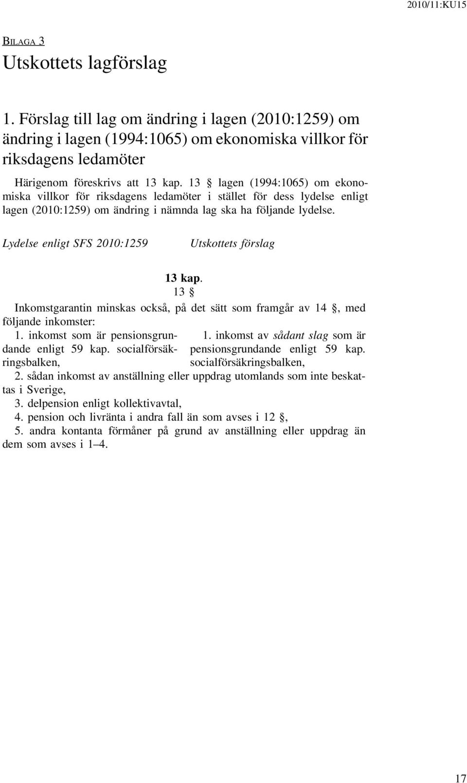 13 lagen (1994:1065) om ekonomiska villkor för riksdagens ledamöter i stället för dess lydelse enligt lagen (2010:1259) om ändring i nämnda lag ska ha följande lydelse.