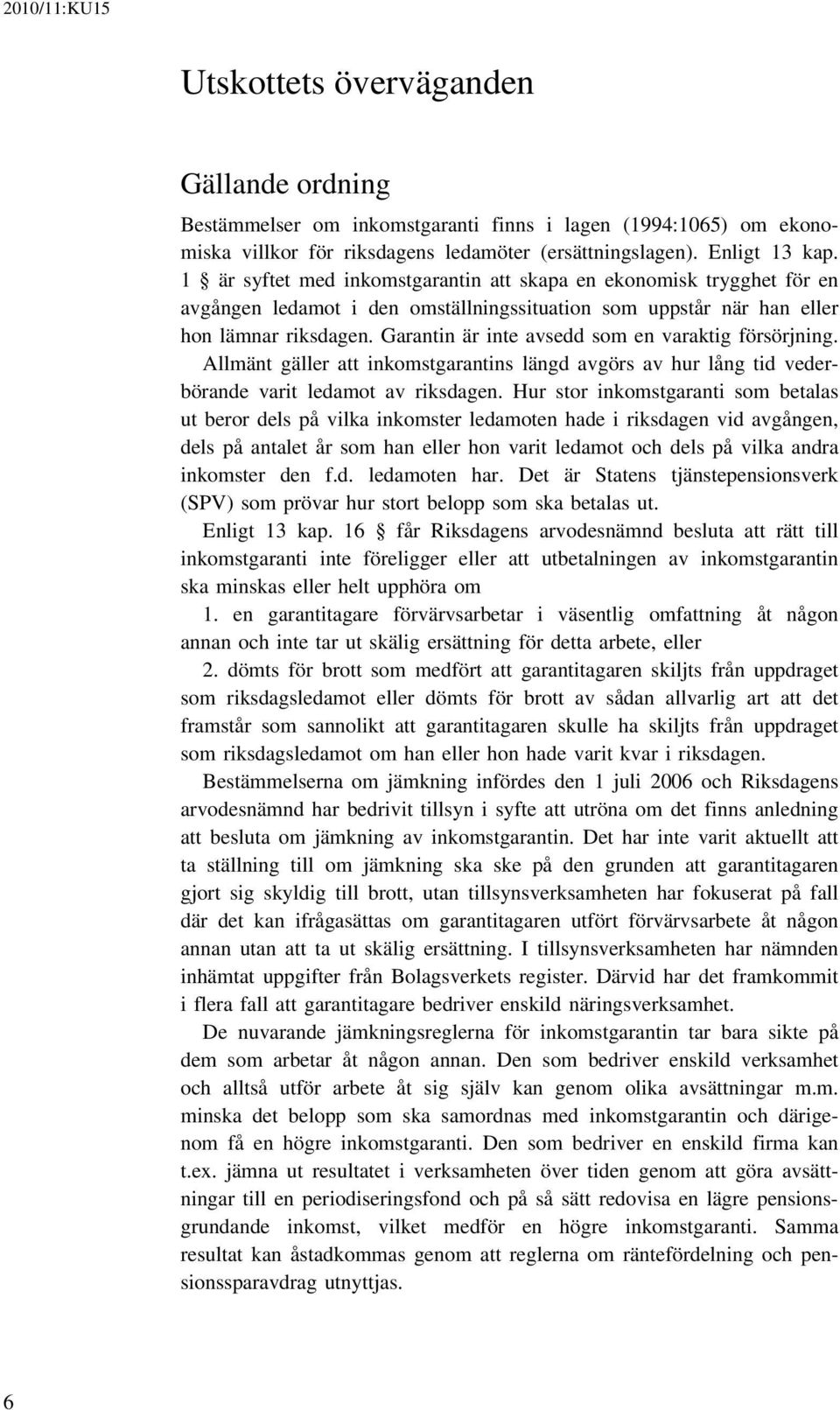 Garantin är inte avsedd som en varaktig försörjning. Allmänt gäller att inkomstgarantins längd avgörs av hur lång tid vederbörande varit ledamot av riksdagen.