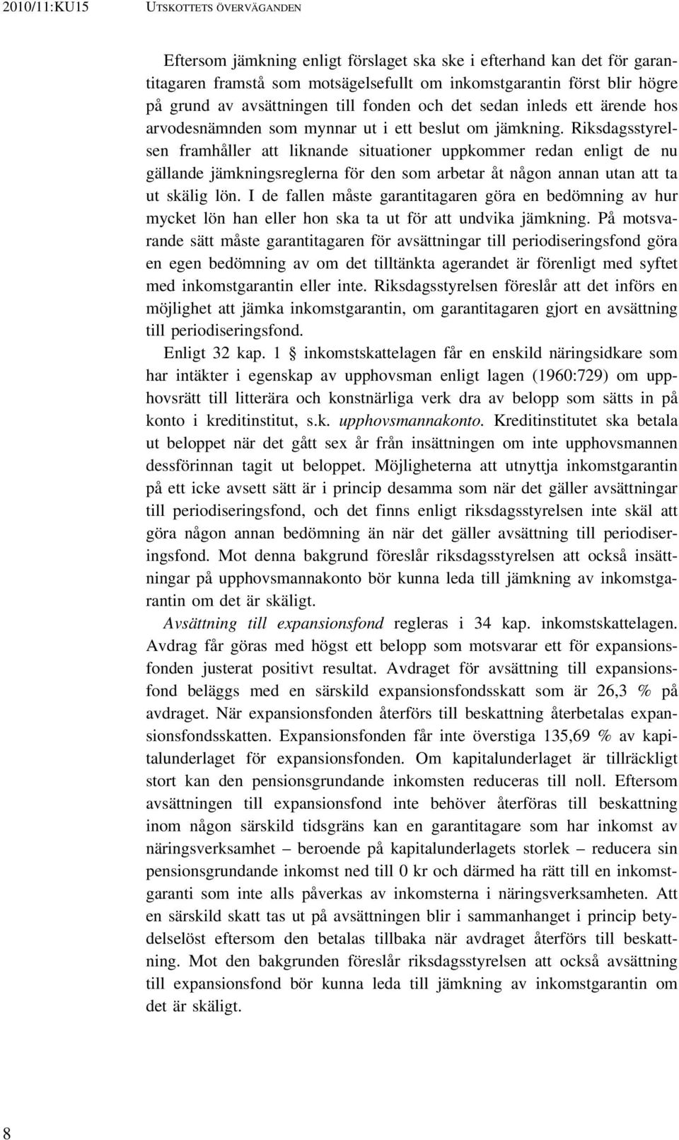 Riksdagsstyrelsen framhåller att liknande situationer uppkommer redan enligt de nu gällande jämkningsreglerna för den som arbetar åt någon annan utan att ta ut skälig lön.