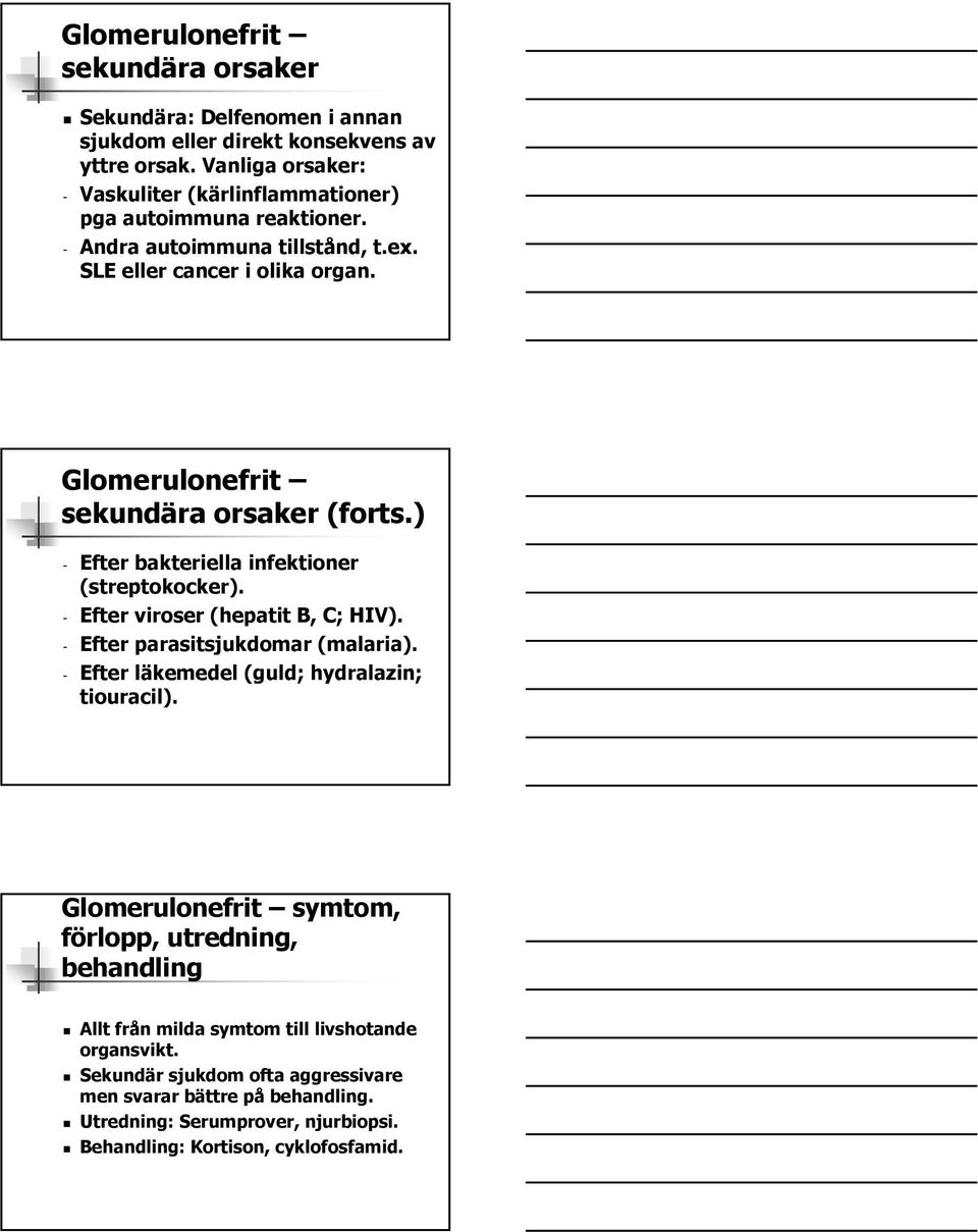 Glomerulonefrit sekundära orsaker (forts.) - Efter bakteriella infektioner (streptokocker). - Efter viroser (hepatit B, C; HIV). - Efter parasitsjukdomar (malaria).