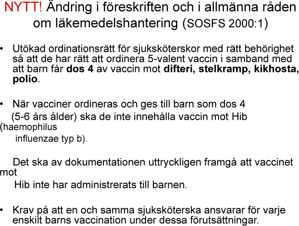 När vacciner ordineras och ges till barn som dos 4 (5-6 års ålder) ska de inte innehålla vaccin mot Hib (haemophilus influenzae typ b).