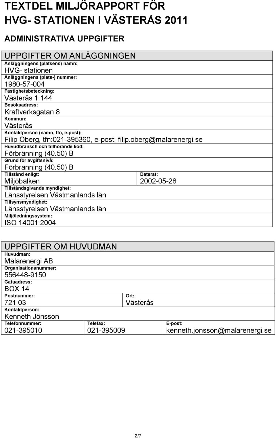 se Huvudbransch och tillhörande kod: Förbränning (40.50) B Grund för avgiftsnivå: Förbränning (40.