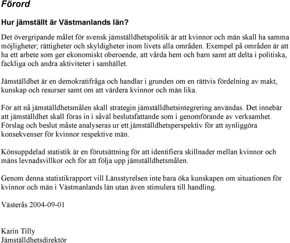 Exempel på områden är att ha ett arbete som ger ekonomiskt oberoende, att vårda hem och barn samt att delta i politiska, fackliga och andra aktiviteter i samhället.