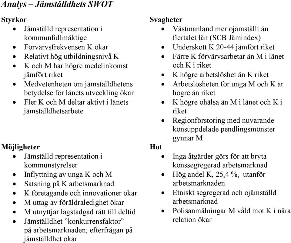 Satsning på K arbetsmarknad K företagande och innovationer ökar M uttag av föräldraledighet ökar M utnyttjar lagstadgad rätt till deltid Jämställdhet konkurrensfaktor på arbetsmarknaden; efterfrågan