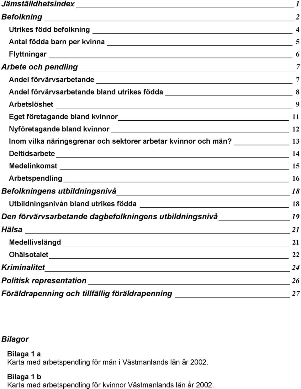 13 Deltidsarbete 14 Medelinkomst 15 Arbetspendling 16 Befolkningens utbildningsnivå 18 Utbildningsnivån bland utrikes födda 18 Den förvärvsarbetande dagbefolkningens utbildningsnivå 19 Hälsa 21