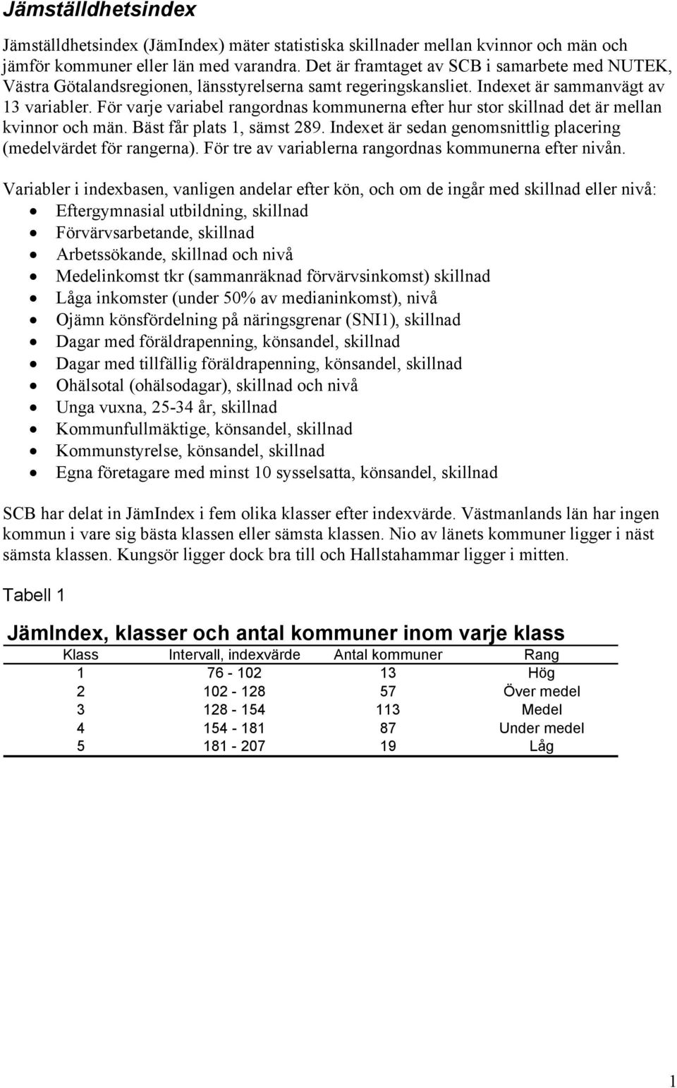 För varje variabel rangordnas kommunerna efter hur stor skillnad det är mellan kvinnor och män. Bäst får plats 1, sämst 289. Indexet är sedan genomsnittlig placering (medelvärdet för rangerna).