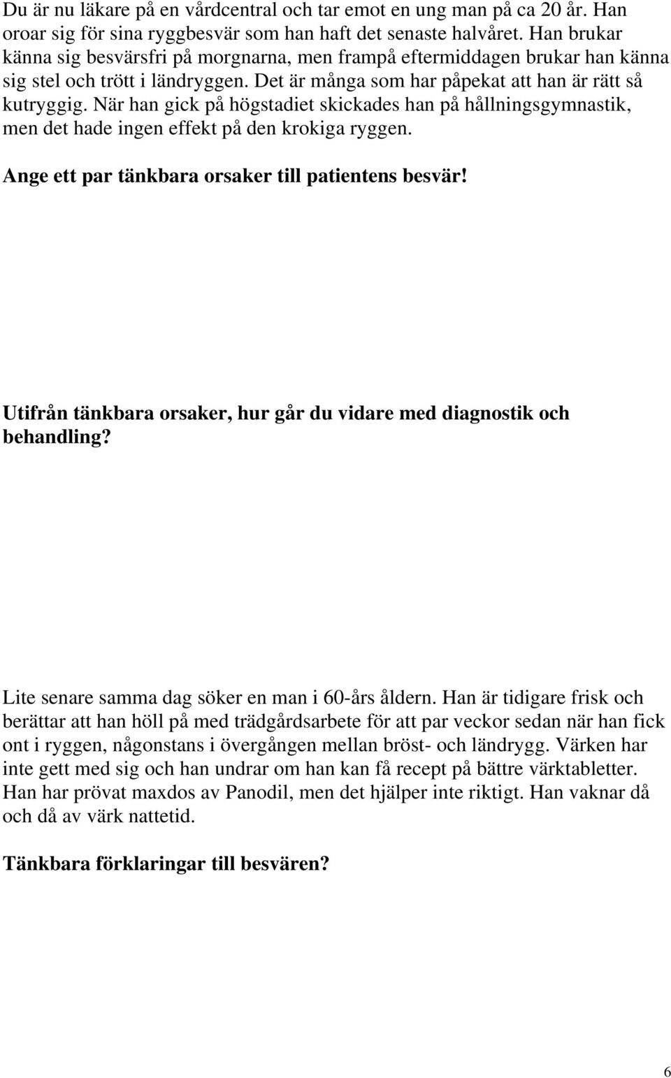 När han gick på högstadiet skickades han på hållningsgymnastik, men det hade ingen effekt på den krokiga ryggen. Ange ett par tänkbara orsaker till patientens besvär!