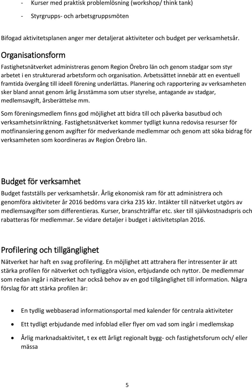 Arbetssättet innebär att en eventuell framtida övergång till ideell förening underlättas.