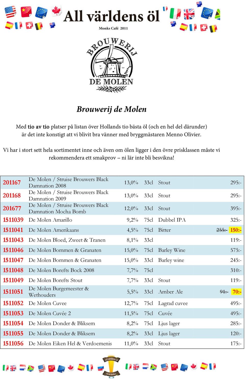 De Molen / Struise Brouwers Black 201167 Damnation 2008 13,0% 33cl Stout 295:- De Molen / Struise Brouwers Black 201168 Damnation 2009 13,0% 33cl Stout 295:- De Molen / Struise Brouwers Black 201677