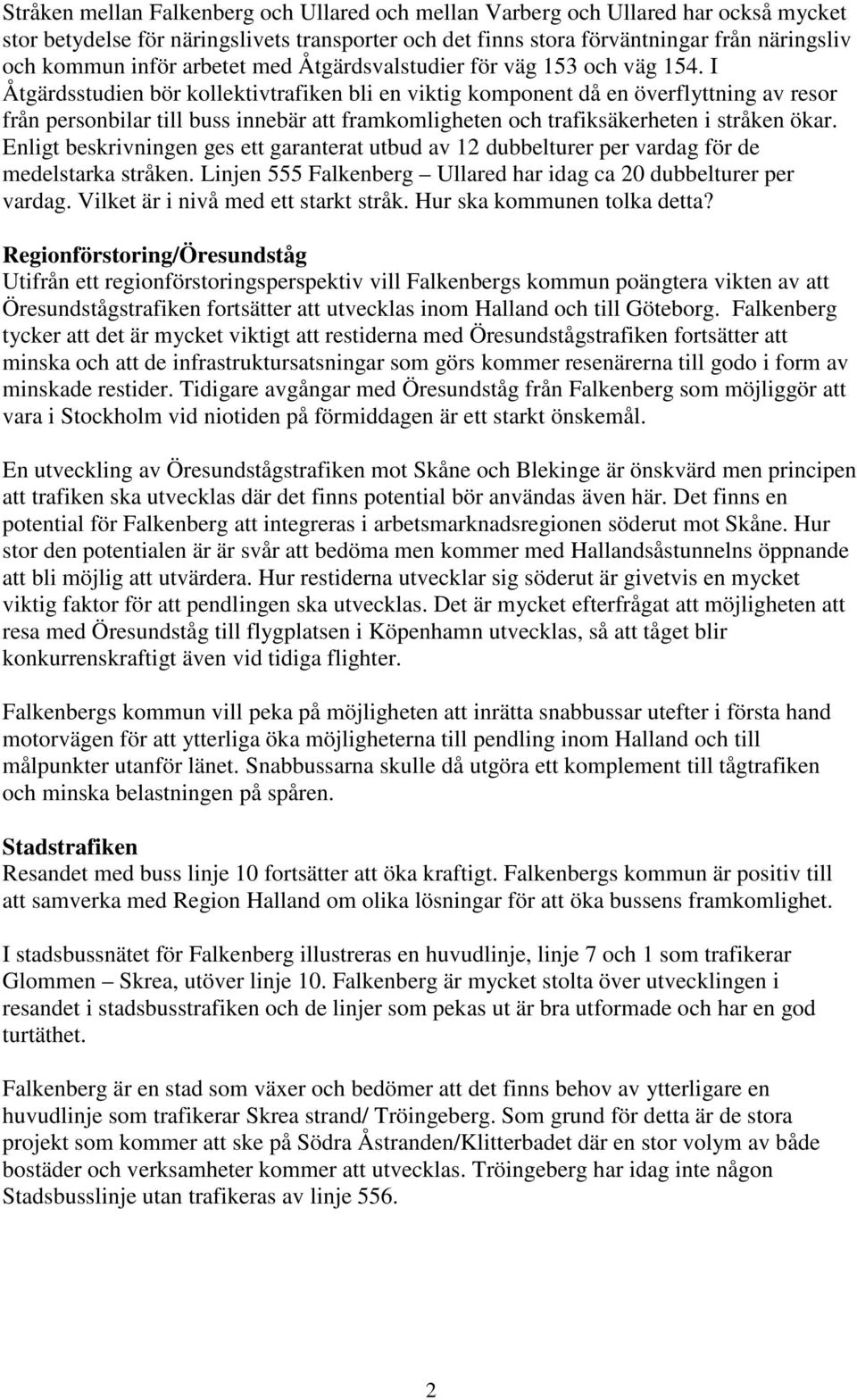 I Åtgärdsstudien bör kollektivtrafiken bli en viktig komponent då en överflyttning av resor från personbilar till buss innebär att framkomligheten och trafiksäkerheten i stråken ökar.