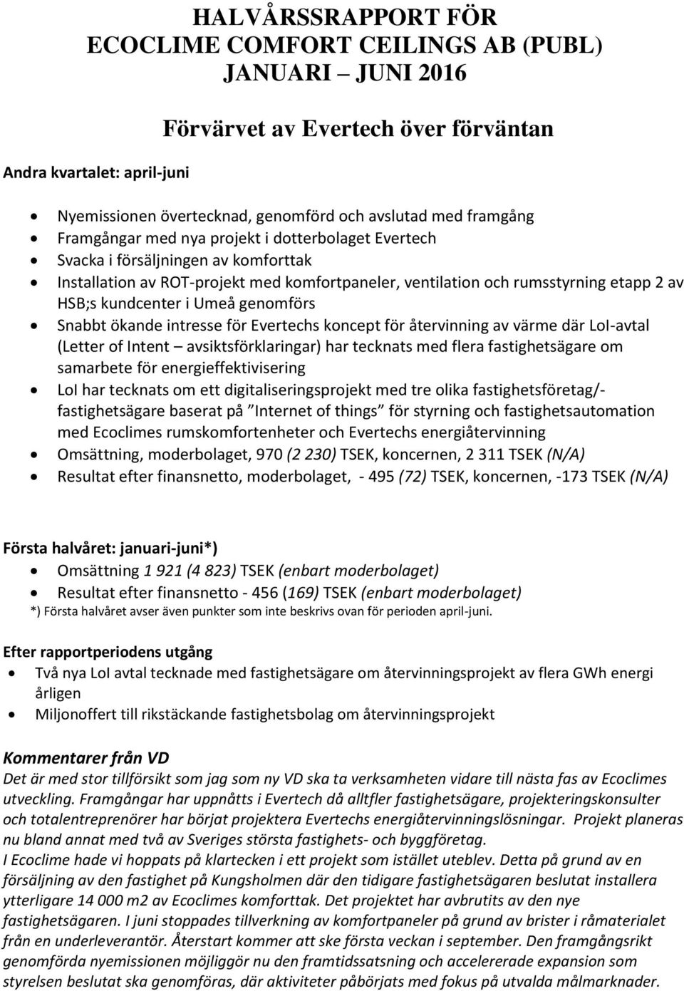 kundcenter i Umeå genomförs Snabbt ökande intresse för Evertechs koncept för återvinning av värme där LoI-avtal (Letter of Intent avsiktsförklaringar) har tecknats med flera fastighetsägare om