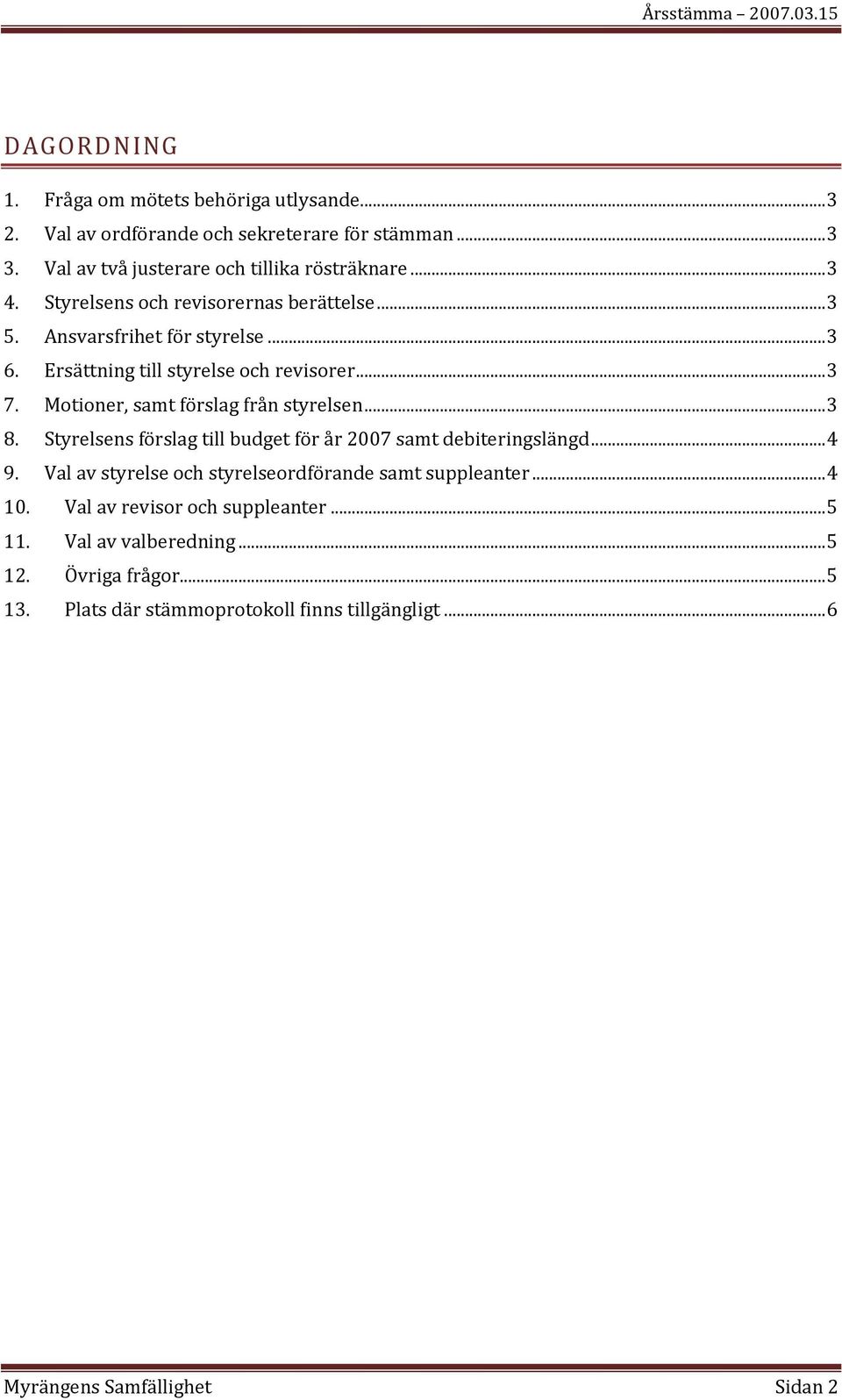 Motioner, samt förslag från styrelsen... 3 8. Styrelsens förslag till budget för år 2007 samt debiteringslängd... 4 9.