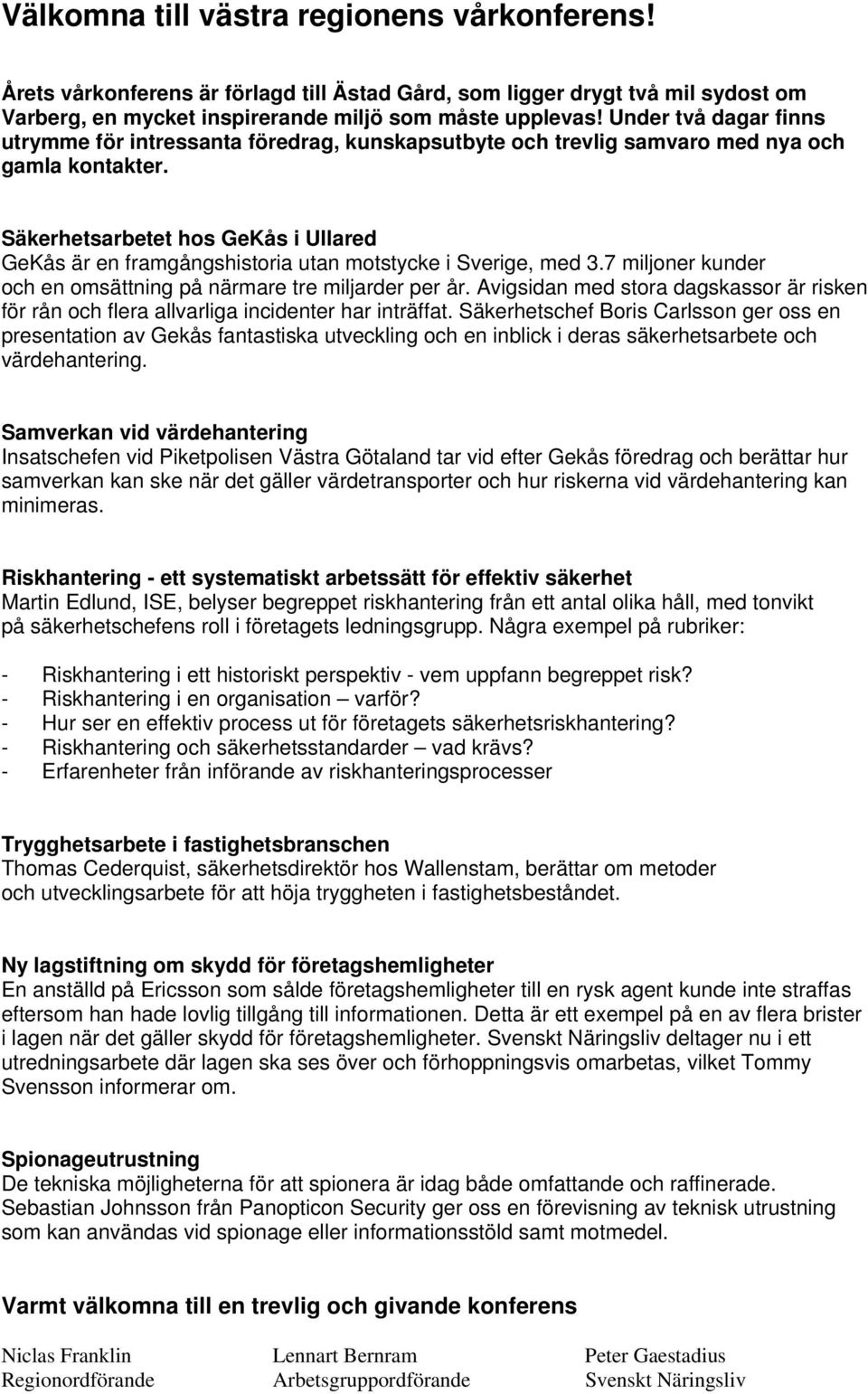 Säkerhetsarbetet hos GeKås i Ullared GeKås är en framgångshistoria utan motstycke i Sverige, med 3.7 miljoner kunder och en omsättning på närmare tre miljarder per år.