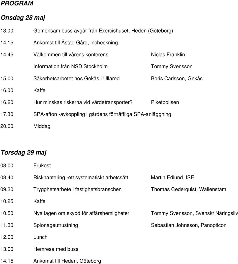 20 Hur minskas riskerna vid värdetransporter? Piketpolisen 17.30 SPA-afton -avkoppling i gårdens förträffliga SPA-anläggning 20.00 Middag Torsdag 29 maj 08.00 Frukost 08.