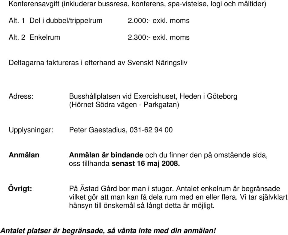 Gaestadius, 031-62 94 00 Anmälan Anmälan är bindande och du finner den på omstående sida, oss tillhanda senast 16 maj 2008. Övrigt: På Ästad Gård bor man i stugor.