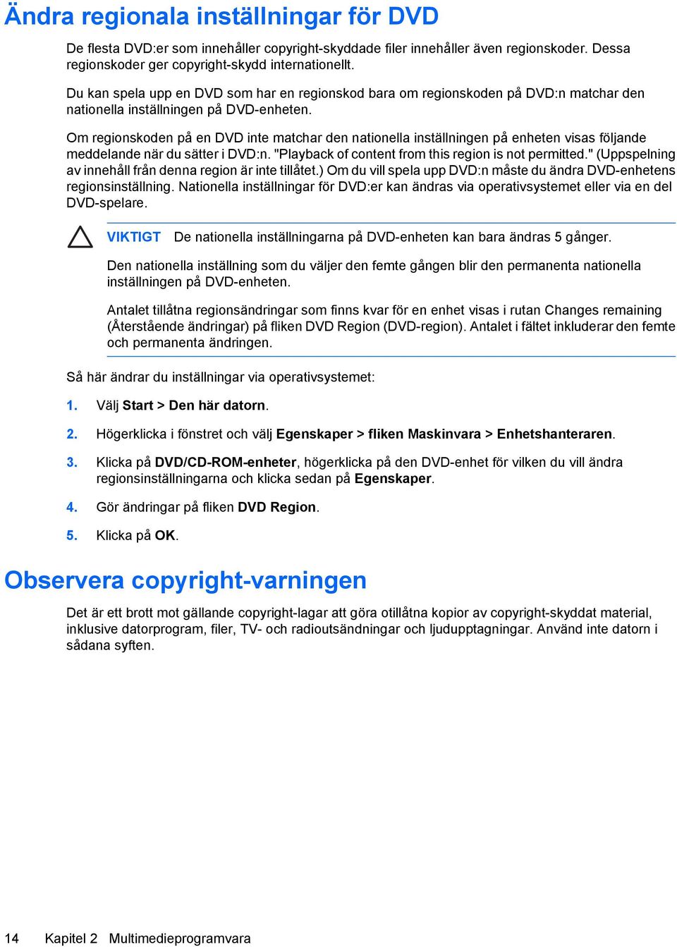 Om regionskoden på en DVD inte matchar den nationella inställningen på enheten visas följande meddelande när du sätter i DVD:n. "Playback of content from this region is not permitted.