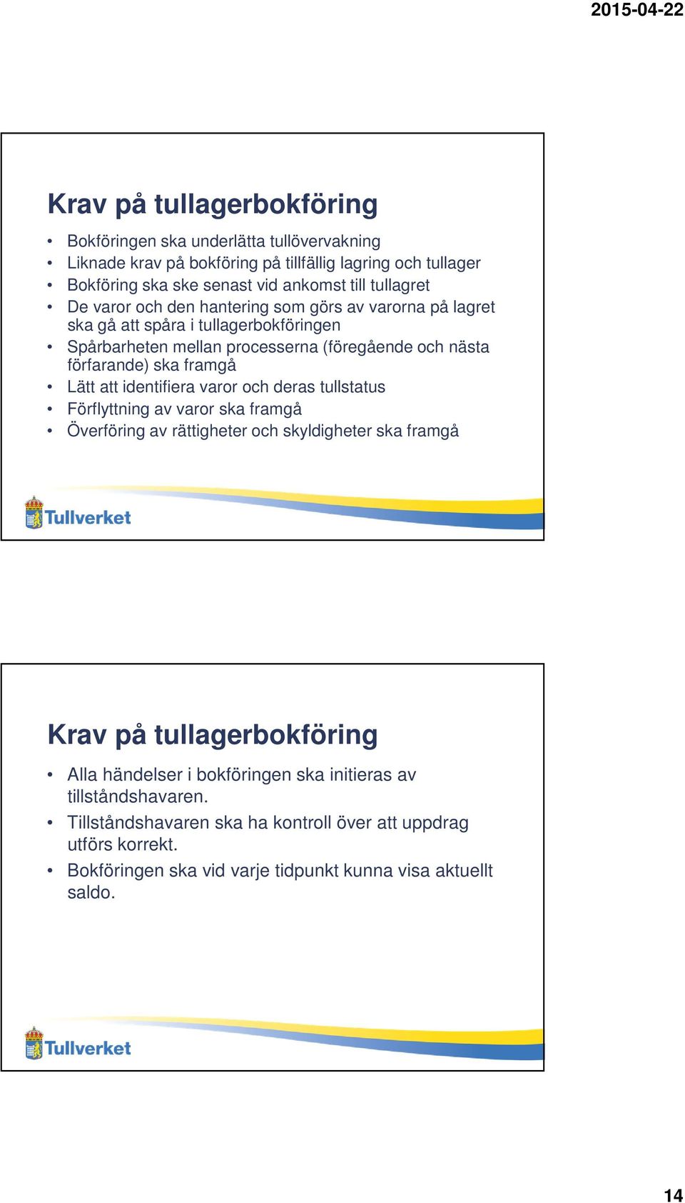 framgå Lätt att identifiera varor och deras tullstatus Förflyttning av varor ska framgå Överföring av rättigheter och skyldigheter ska framgå Krav på tullagerbokföring Alla