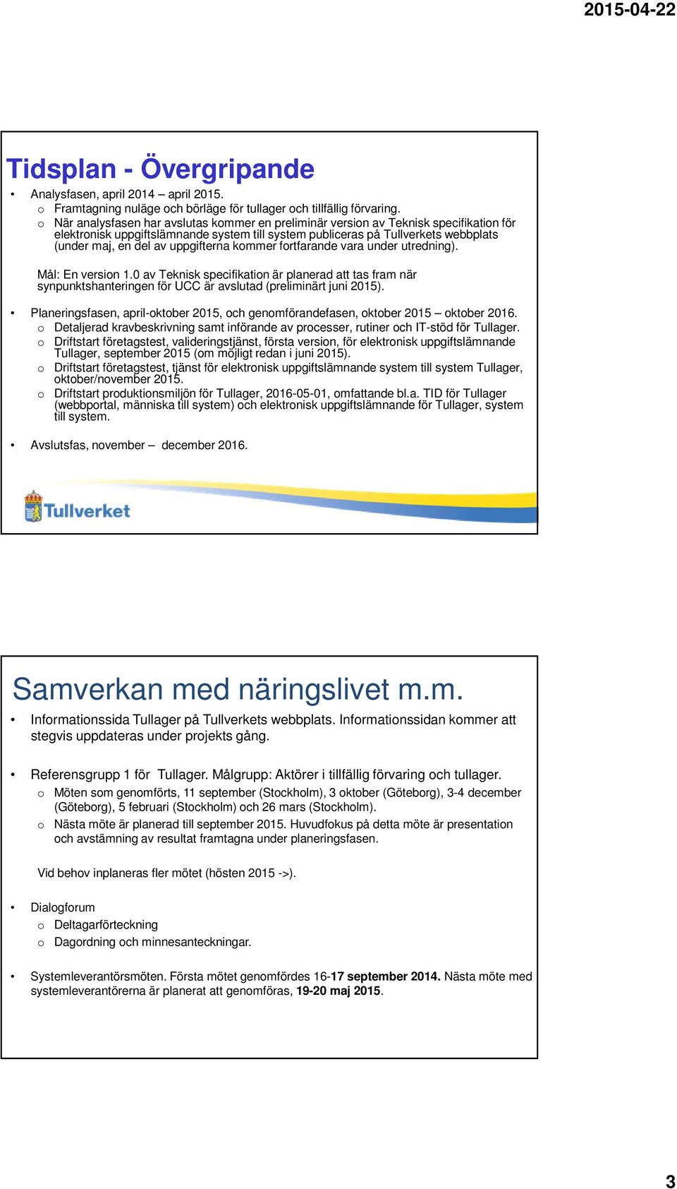 uppgifterna kommer fortfarande vara under utredning). Mål: En version 1.0 av Teknisk specifikation är planerad att tas fram när synpunktshanteringen för UCC är avslutad (preliminärt juni 2015).