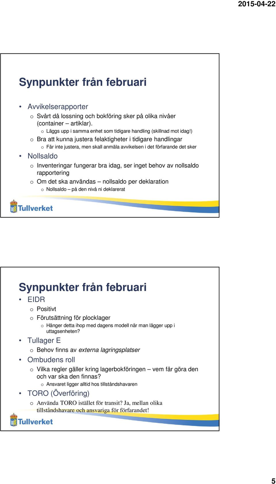 nollsaldo rapportering o Om det ska användas nollsaldo per deklaration o Nollsaldo på den nivå ni deklarerat Synpunkter från februari EIDR o Positivt o Förutsättning för plocklager o Hänger detta