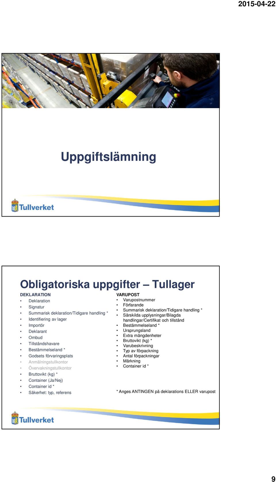 referens VARUPOST Varupostnummer Förfarande Summarisk deklaration/tidigare handling * Särskilda upplysningar/bilagda handlingar/certifikat och tillstånd Bestämmelseland *