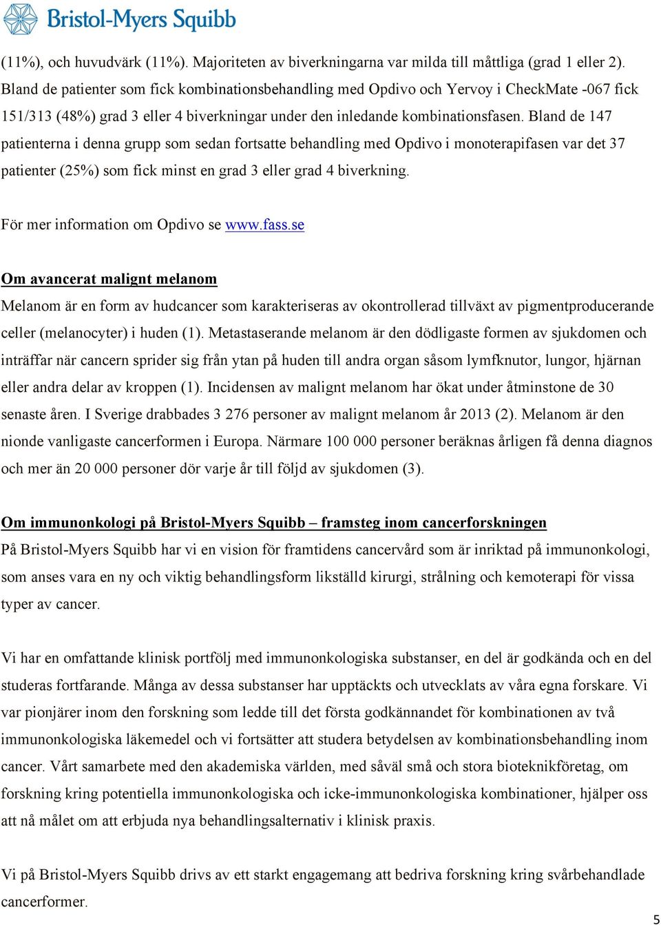 Bland de 147 patienterna i denna grupp som sedan fortsatte behandling med Opdivo i monoterapifasen var det 37 patienter (25%) som fick minst en grad 3 eller grad 4 biverkning.