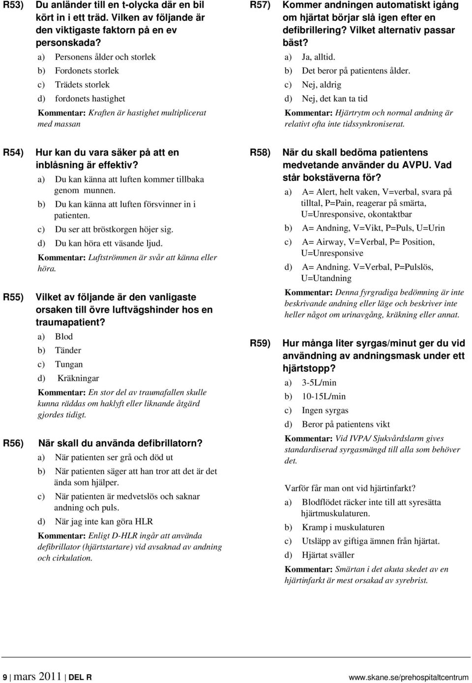 hjärtat börjar slå igen efter en defibrillering? Vilket alternativ passar bäst? a) Ja, alltid. b) Det beror på patientens ålder.