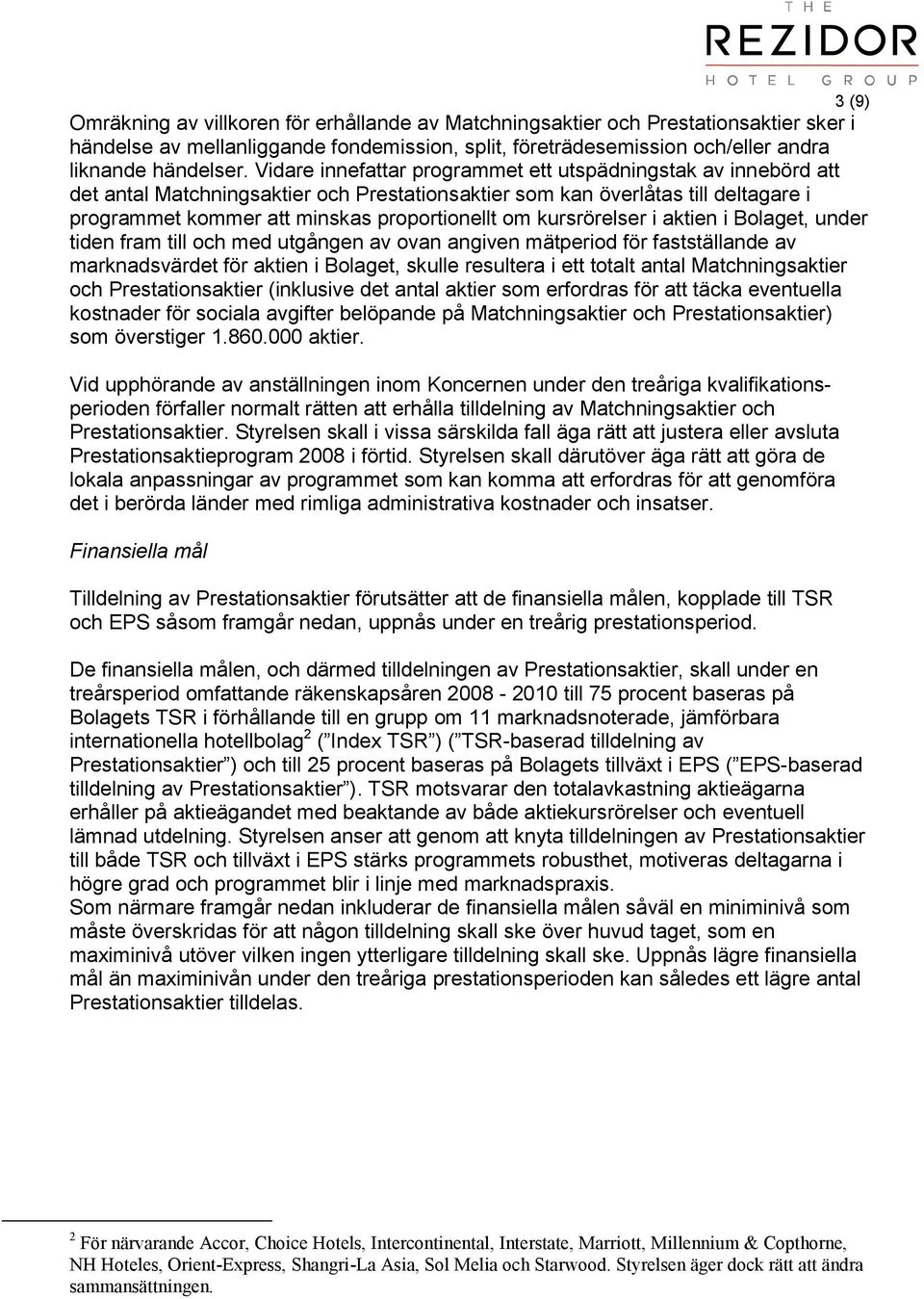 kursrörelser i aktien i Bolaget, under tiden fram till och med utgången av ovan angiven mätperiod för fastställande av marknadsvärdet för aktien i Bolaget, skulle resultera i ett totalt antal