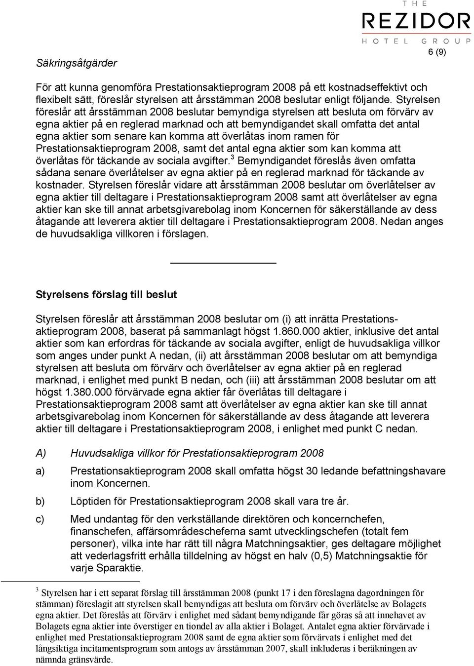 kan komma att överlåtas inom ramen för Prestationsaktieprogram 2008, samt det antal egna aktier som kan komma att överlåtas för täckande av sociala avgifter.