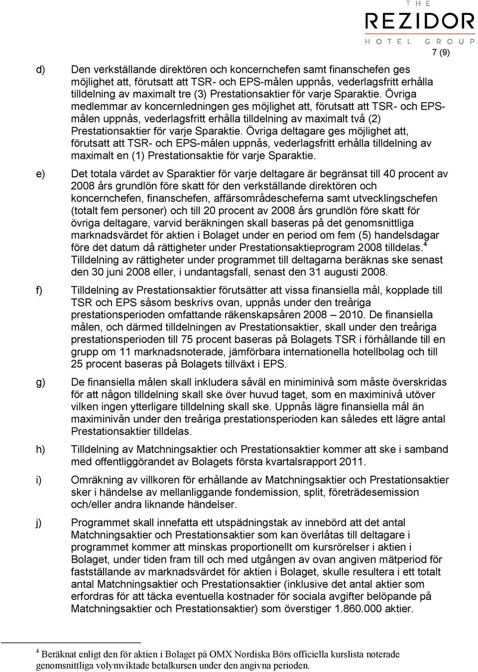 Övriga medlemmar av koncernledningen ges möjlighet att, förutsatt att TSR- och EPSmålen uppnås, vederlagsfritt erhålla tilldelning av maximalt två (2)  Övriga deltagare ges möjlighet att, förutsatt