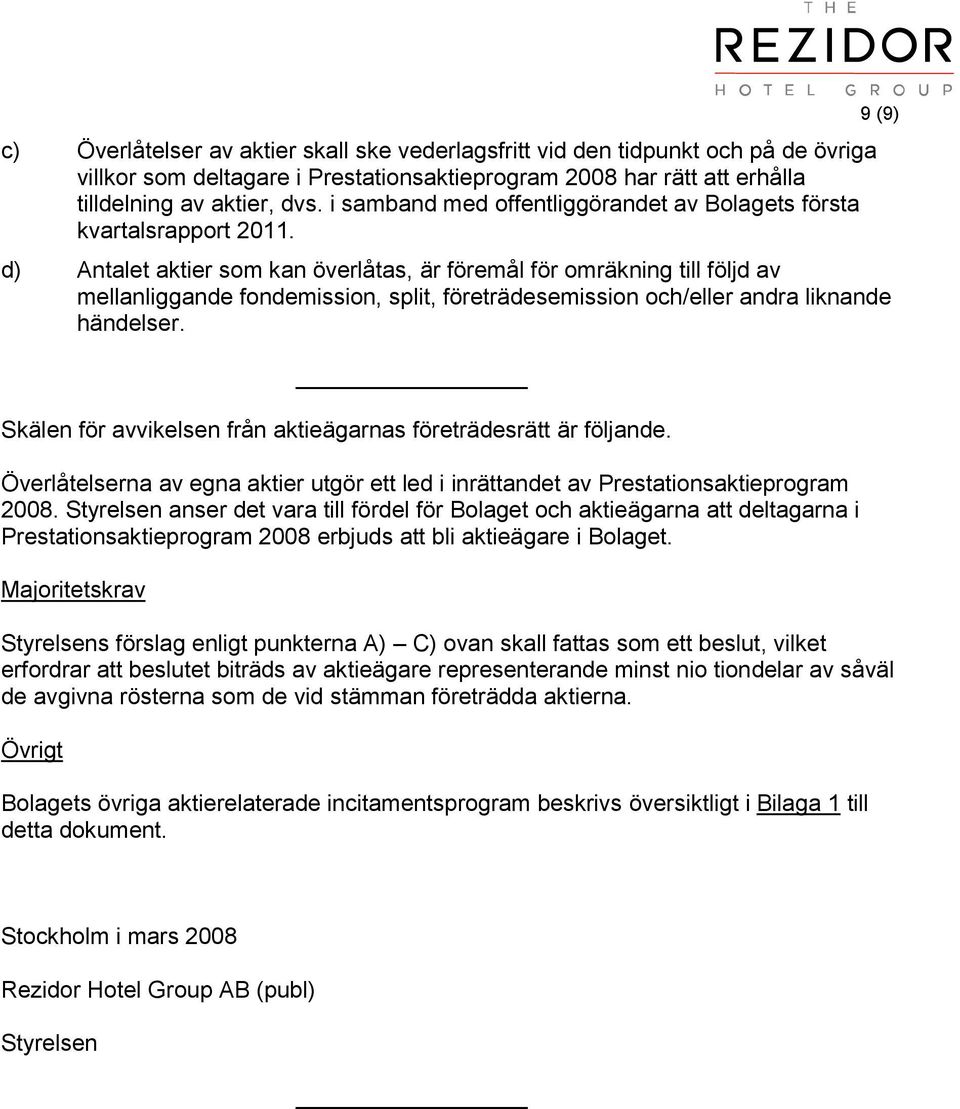 d) Antalet aktier som kan överlåtas, är föremål för omräkning till följd av mellanliggande fondemission, split, företrädesemission och/eller andra liknande händelser.