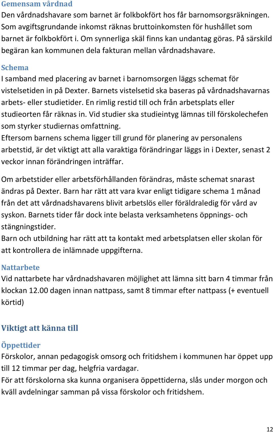 Schema I samband med placering av barnet i barnomsorgen läggs schemat för vistelsetiden in på Dexter. Barnets vistelsetid ska baseras på vårdnadshavarnas arbets- eller studietider.