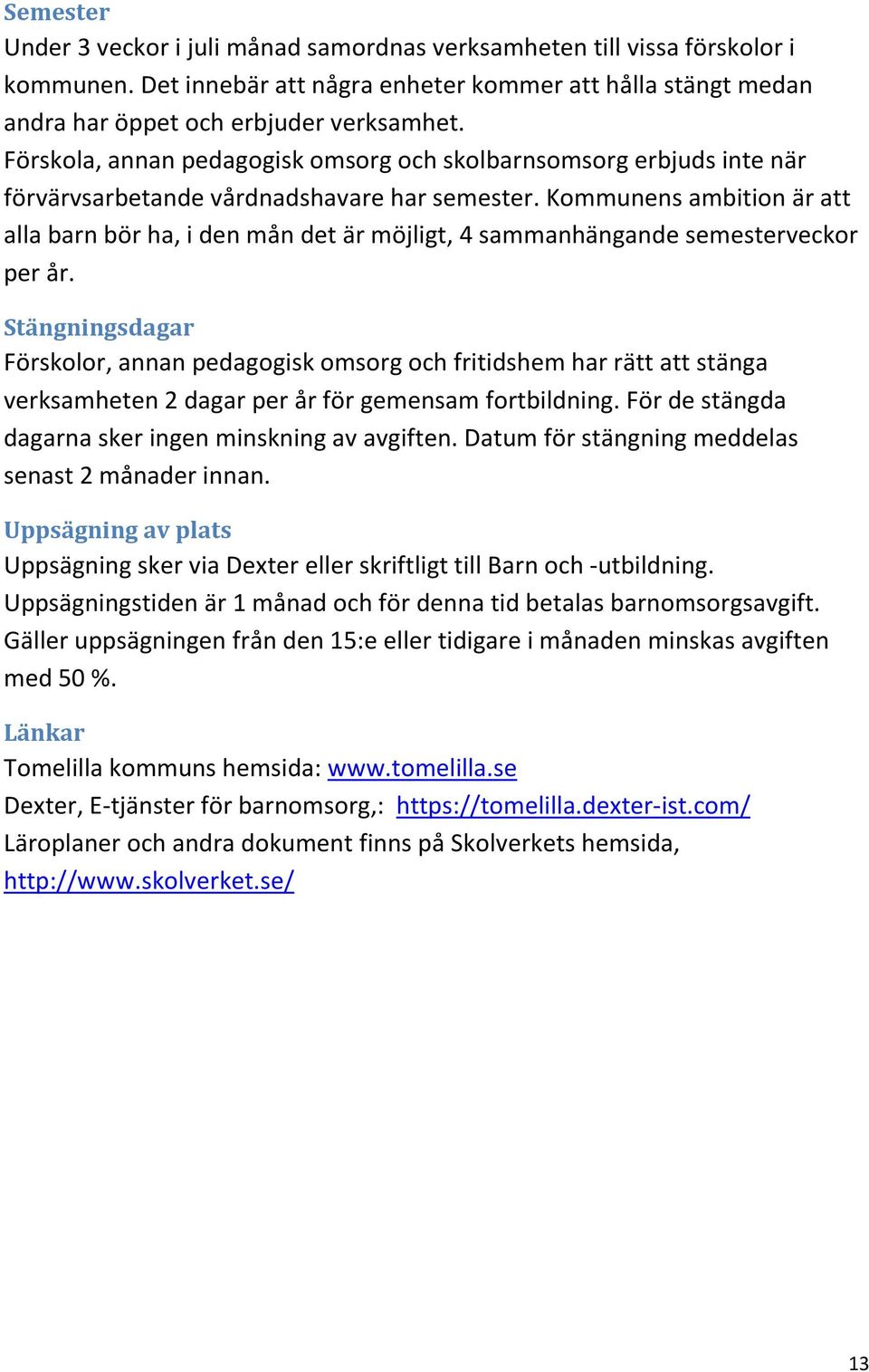 Kommunens ambition är att alla barn bör ha, i den mån det är möjligt, 4 sammanhängande semesterveckor per år.