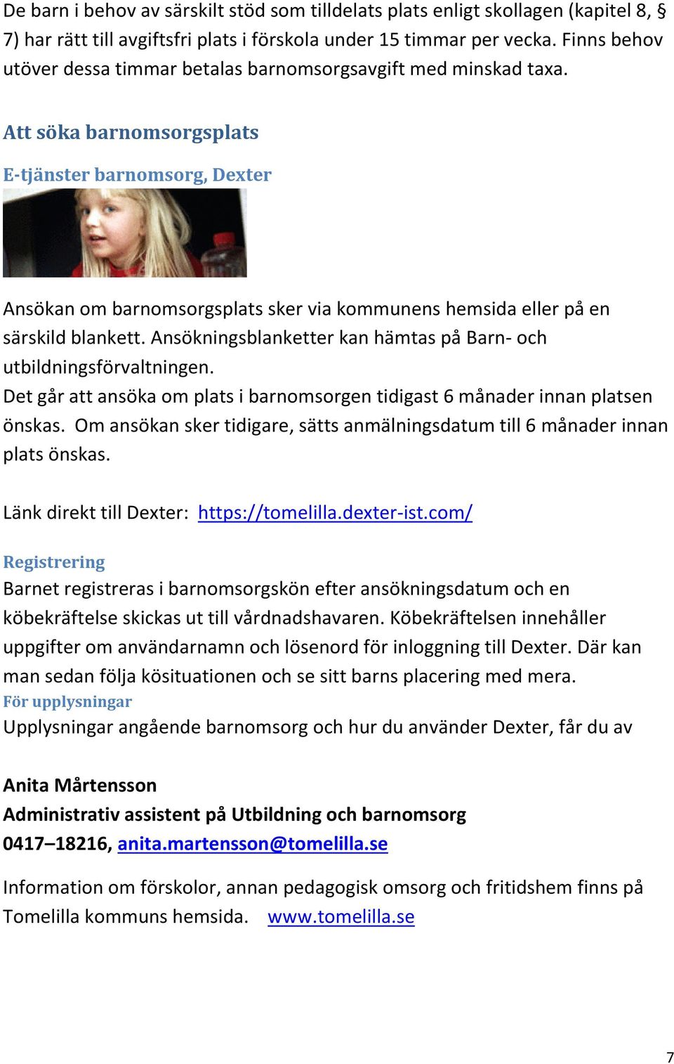 Att söka barnomsorgsplats E-tjänster barnomsorg, Dexter Ansökan om barnomsorgsplats sker via kommunens hemsida eller på en särskild blankett.