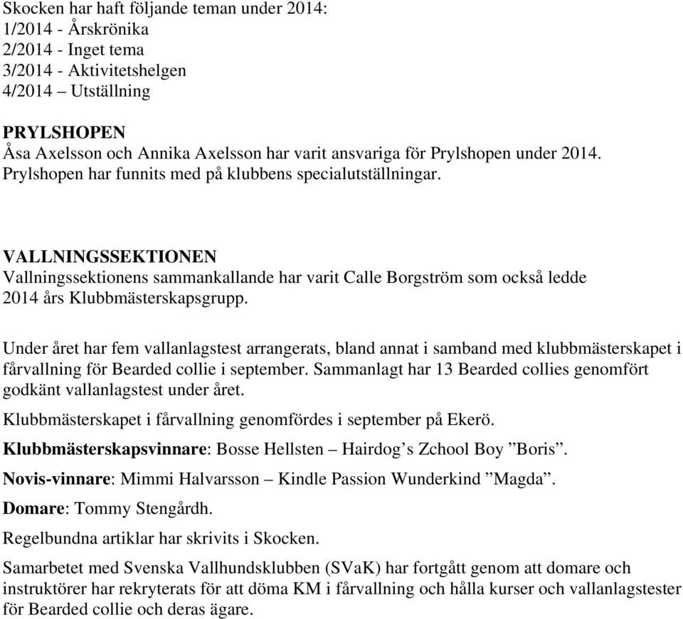 VALLNINGSSEKTIONEN Vallningssektionens sammankallande har varit Calle Borgström som också ledde 2014 års Klubbmästerskapsgrupp.