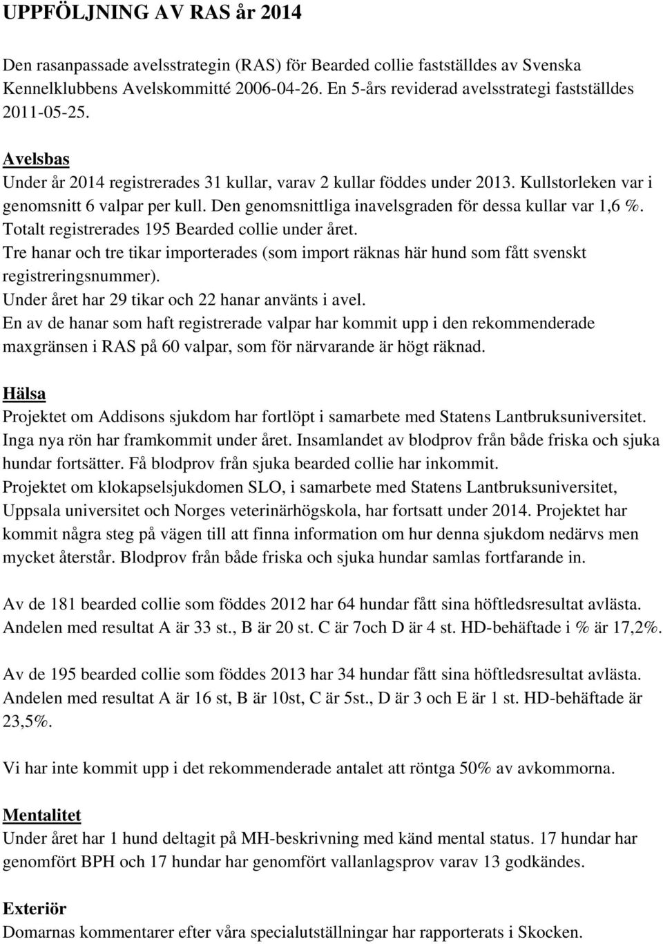 Den genomsnittliga inavelsgraden för dessa kullar var 1,6 %. Totalt registrerades 195 Bearded collie under året.