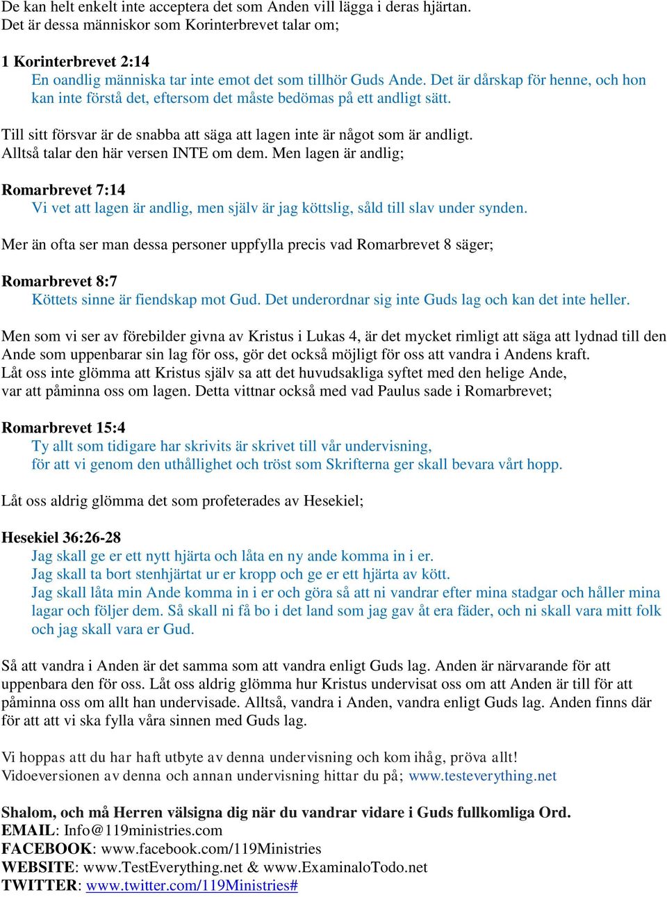 Det är dårskap för henne, och hon kan inte förstå det, eftersom det måste bedömas på ett andligt sätt. Till sitt försvar är de snabba att säga att lagen inte är något som är andligt.