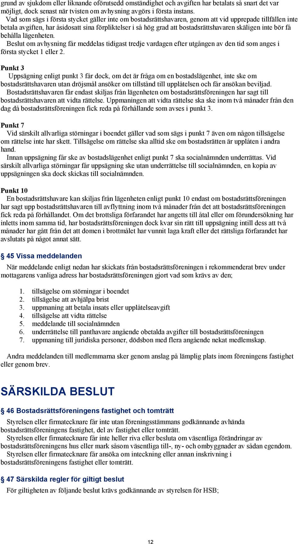 skäligen inte bör få behålla lägenheten. Beslut om avhysning får meddelas tidigast tredje vardagen efter utgången av den tid som anges i första stycket 1 eller 2.