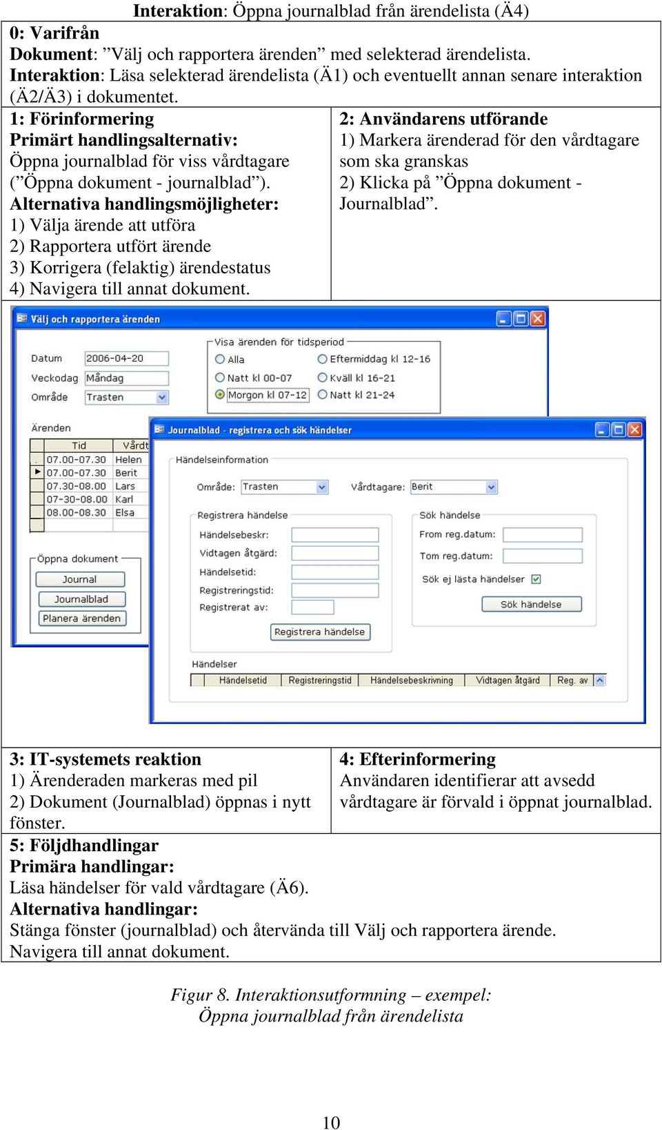 1: Förinformering Primärt handlingsalternativ: Öppna journalblad för viss vårdtagare ( Öppna dokument - journalblad ).