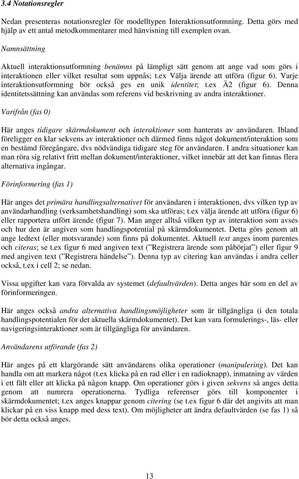 Varje interaktionsutformning bör också ges en unik identitet; t.ex Ä2 (figur 6). Denna identitetssättning kan användas som referens vid beskrivning av andra interaktioner.